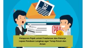 Pelaporan Pajak untuk Freelancer dan Pekerja Lepas: Panduan Lengkap agar Tetap Patuh dan Aman